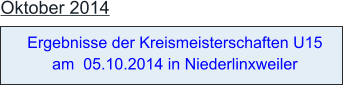 Oktober 2014  Ergebnisse der Kreismeisterschaften U15  am  05.10.2014 in Niederlinxweiler