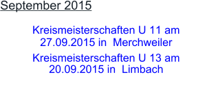 September 2015  Kreismeisterschaften U 11 am 27.09.2015 in  Merchweiler  Kreismeisterschaften U 13 am   20.09.2015 in  Limbach